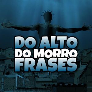DO ALTO DO MORRO FRASES